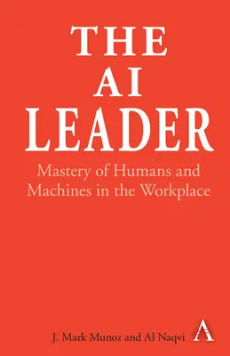 The AI Leader (Vůdce umělé inteligence): Vůdce na pracovišti: Zvládnutí lidí a strojů na pracovišti (v originále Mastery of Humans and Machines in the Workplace) - The AI Leader: Mastery of Humans and Machines in the Workplace