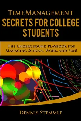 Tajemství time managementu pro vysokoškoláky: Jak zvládnout školu, práci i zábavu: Tajná příručka pro studenty vysokých škol - Time Management Secrets for College Students: The Underground Playbook for Managing School, Work, and Fun