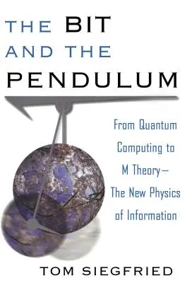 Kousek a kyvadlo: Od kvantových počítačů k teorii M - nová fyzika informace - The Bit and the Pendulum: From Quantum Computing to M Theory--The New Physics of Information