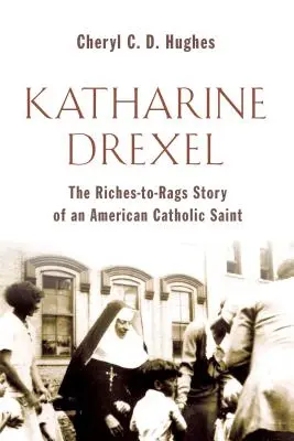 Katharine Drexel: Dreharleová: Životní příběh americké katolické světice od bohatství k chudobě (The Riches-To-Rags Life Story of an American Catholic Saint) - Katharine Drexel: The Riches-To-Rags Life Story of an American Catholic Saint