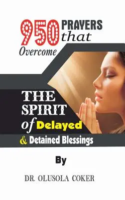 950 Modlitby, které překonávají Ducha opožděných a zadržených požehnání - 950 Prayers that overcome The Spirit of Delayed and detained Blessings