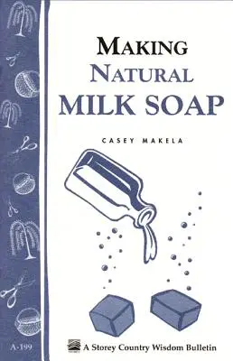Výroba přírodního mléčného mýdla: Storey's Country Wisdom Bulletin A-199 - Making Natural Milk Soap: Storey's Country Wisdom Bulletin A-199