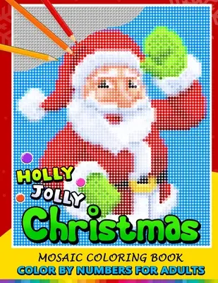 Holly Jolly Christmas Color by Numbers pro dospělé: Vymalovánky pro děti: Santa, sněhulák a kamarád Mozaika pro odbourání stresu Design Puzzle Quest - Holly Jolly Christmas Color by Numbers for Adults: Santa, Snowman and and Friend Mosaic Coloring Book Stress Relieving Design Puzzle Quest