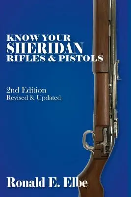 Poznejte své pušky a pistole Sheridan: Vyznejte se ve znalostech Sheridanovy zbraně. 2. přepracované a aktualizované vydání - Know Your Sheridan Rifles & Pistols: 2nd Edition Revised & Updated