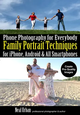 Fotografování po telefonu pro každého: Všichni fotografové: techniky rodinného portrétu pro Iphone, Android a všechny chytré telefony - Phone Photography for Everybody: Family Portrait Techniques for Iphone, Android & All Smartphones