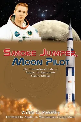 Smoke Jumper, Moon Pilot: Pozoruhodný život astronauta Apolla 14 Stuarta Roosy: Letec, který létá v letadle, The Remarkable Life of Apollo 14 Astronaut Stuart Roosa - Smoke Jumper, Moon Pilot: The Remarkable Life of Apollo 14 Astronaut Stuart Roosa