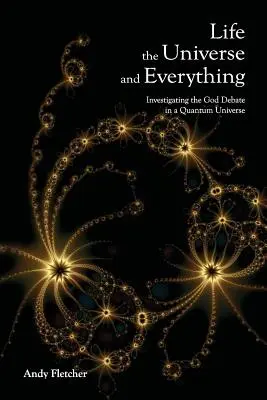 Život, vesmír a všechno: zkoumání Boha a nové fyziky - Life, the Universe and Everything: Investigating God and the New Physics