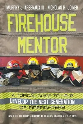 Firehouse Mentor: Mentor: Tematický průvodce, který pomáhá rozvíjet novou generaci hasičů - Firehouse Mentor: A Topical Guide to Help Develop the Next Generation of Firefighters