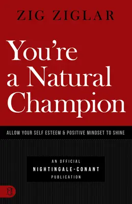 Jste přirozený šampion: Nechte zazářit své sebevědomí a pozitivní myšlení - You're a Natural Champion: Allow Your Self Esteem and Positive Mindset to Shine