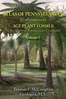 Atlas rostlinných fosilií pensylvánského (karbonského) stáří z uhelných polí centrální Apalače: Svazek 2 - Atlas of Pennsylvanian (Carboniferous) Age Plant Fossils of the Central Appalachian Coalfields: Volume 2