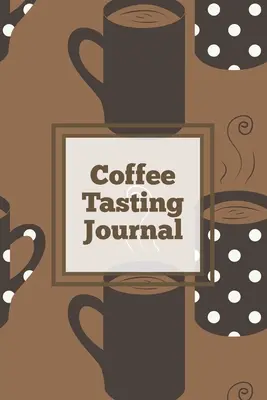 Deník pro ochutnávání kávy: Dárek pro milovníky kávy, poznámky, zápisník pro pijáky kávy, - Coffee Tasting Journal: Log Coffee Roasts, Keep Track, Record & Rate Different Varieties, Coffee Lovers Gift, Notes, Coffee Drinkers Notebook,