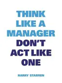 Mysli jako manažer - Think Like a Manager