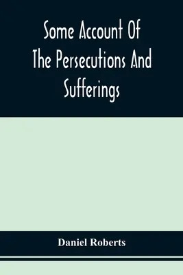 Něco o pronásledování a utrpení lidí zvaných kvakeři v sedmnáctém století, popsané v pamětech o životě Jo - Some Account Of The Persecutions And Sufferings Of The People Called Quakers, In The Seventeenth Century, Exemplified In The Memoirs Of The Life Of Jo