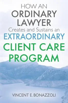 Jak obyčejný právník vytváří a udržuje mimořádný program péče o klienty? - HOW AN ORDINARY LAWYER Creates and Sustains an EXTRAORDINARY CLIENT CARE PROGRAM