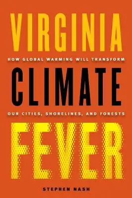 Klimatická horečka ve Virginii: Jak globální oteplování promění naše města, pobřeží a lesy - Virginia Climate Fever: How Global Warming Will Transform Our Cities, Shorelines, and Forests