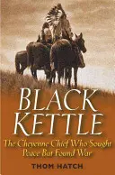 Černá konvice: Náčelník Čejenů, který hledal mír, ale našel válku - Black Kettle: The Cheyenne Chief Who Sought Peace But Found War