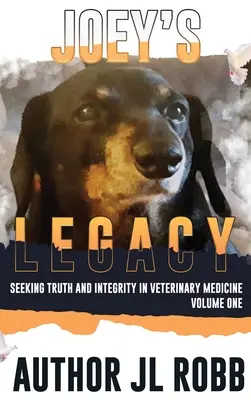 Joeyho odkaz: Joey: Hledání pravdy a poctivosti ve veterinární medicíně: První díl - Joey's Legacy: Seeking Truth And Integrity In Veterinary Medicine: Vol One