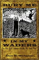 Pohřběte mě v brodítkách: Starý lovec kachen vzpomíná na svou ptačí minulost - Bury Me In My Waders: An Old Duck Hunter Recalls His Fowl Past