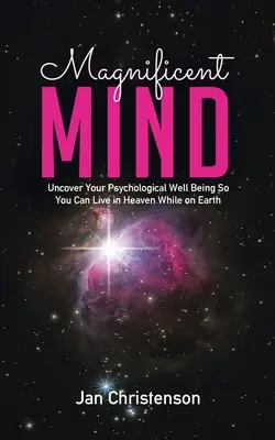 Velkolepá mysl: Odhalte svou psychickou pohodu, abyste mohli žít v nebi i na zemi. - Magnificent Mind: Uncover Your Psychological Well Being So You Can Live in Heaven While on Earth