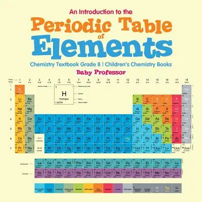 Úvod do periodické tabulky prvků: Učebnice chemie pro 8. třídu - Dětské knihy o chemii - An Introduction to the Periodic Table of Elements: Chemistry Textbook Grade 8 - Children's Chemistry Books