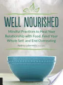 Dobře živená: Vědecké postupy, které vám pomohou uzdravit vztah k jídlu, nasytit celé své já a skoncovat s přejídáním - Well Nourished: Mindful Practices to Heal Your Relationship with Food, Feed Your Whole Self, and End Overeating