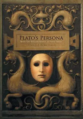 Platónova osoba: Marsilio Ficino, renesanční humanismus a platónské tradice - Plato's Persona: Marsilio Ficino, Renaissance Humanism, and Platonic Traditions