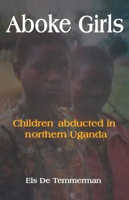 Dívky z Aboke. Děti unesené v severní Ugandě - Aboke Girls. Children Abducted in Northern Uganda