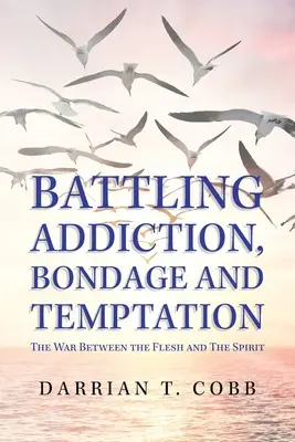 Boj se závislostí, otroctvím a pokušením: Válka mezi tělem a duchem - Battling Addiction, Bondage and Temptation: The War Between the Flesh and the Spirit
