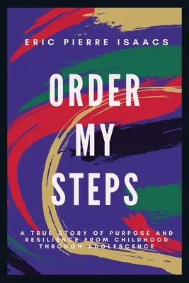 Order My Steps: Pravdivý příběh o cílevědomosti a odolnosti od dětství až po dospívání - Order My Steps: A True Story of Purpose and Resilience from Childhood through Adolescence