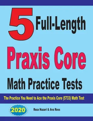 5 cvičných testů Praxis Core z matematiky v plné délce: Cvičení, která potřebujete k úspěšnému složení testu Praxis Core Math (5733) - 5 Full-Length Praxis Core Math Practice Tests: The Practice You Need to Ace the Praxis Core Math (5733) Test