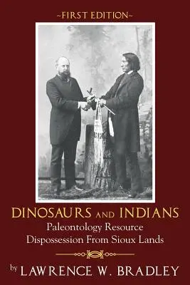 Dinosauři a indiáni: Vydání: Paleontologická vyvlastňování zdrojů z území Siouxů - první vydání - Dinosaurs and Indians: Paleontology Resource Dispossession from Sioux Lands - First Edition