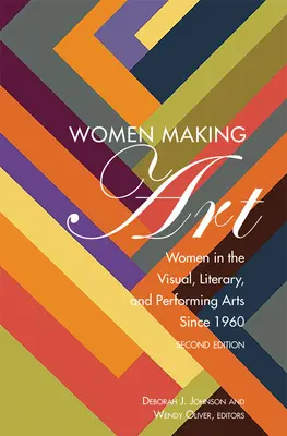 Ženy tvořící umění: Ženy ve výtvarném, literárním a scénickém umění od roku 1960, druhé vydání - Women Making Art: Women in the Visual, Literary, and Performing Arts Since 1960, Second Edition