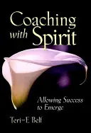 Koučování s duchem: Dovolte, aby se objevil úspěch - Coaching with Spirit: Allowing Success to Emerge