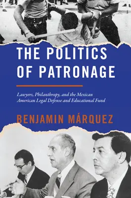 Politika mecenášství: Právníci, filantropie a Mexican American Legal Defense and Educational Fund (Mexicko-americký fond na právní ochranu a vzdělávání). - The Politics of Patronage: Lawyers, Philanthropy, and the Mexican American Legal Defense and Educational Fund