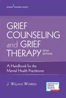 Poradenství při truchlení a terapie zármutkem: Příručka pro praktického lékaře v oblasti duševního zdraví, čtvrté vydání. - Grief Counseling and Grief Therapy: A Handbook for the Mental Health Practitioner