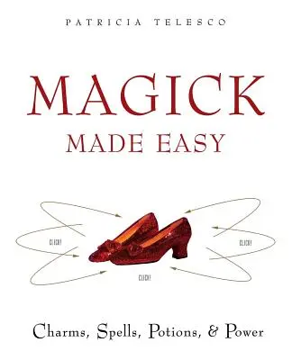 Magie snadno: Kouzla, čáry, lektvary a moc - Magick Made Easy: Charms, Spells, Potions and Power