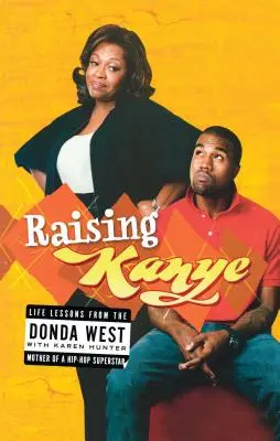 Vychovávat Kanyeho: Životní lekce od matky hiphopové superhvězdy. - Raising Kanye: Life Lessons from the Mother of a Hip-Hop Superstar