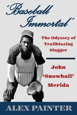 'Baseball Immortal': Odyssea průkopnického sluggera Johna „Snowballa“ Meridy. - 'Baseball Immortal': The Odyssey of Trailblazing Slugger John 'Snowball' Merida
