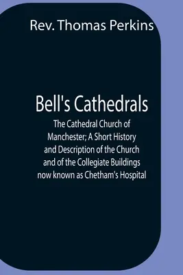 Bell's Cathedrals; The Cathedral Church Of Manchester; A Short History And Description Of The Church And Of the Collegiate Buildings Now Known As Chet (Bellovy katedrály; Katedrální kostel v Manchesteru; stručná historie a popis kostela a kolegiátních budov, nyní známých jako Chet) - Bell'S Cathedrals; The Cathedral Church Of Manchester; A Short History And Description Of The Church And Of The Collegiate Buildings Now Known As Chet