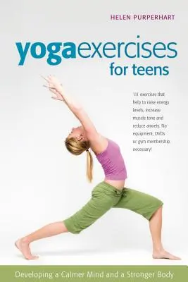 Cvičení jógy pro dospívající: Jógové cvičení: Rozvoj klidnější mysli a silnějšího těla - Yoga Exercises for Teens: Developing a Calmer Mind and a Stronger Body