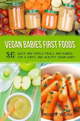 První potraviny pro veganské děti: Veganská první jídla: Rychlá a jednoduchá jídla a pyré pro šťastné a zdravé veganské miminko. - Vegan Babies First Foods: Quick and Simple Meals and Purees for a Happy and Healthy Vegan Baby