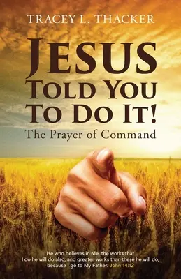 Ježíš ti řekl, abys to udělal!: Modlitba příkazu - Jesus Told You To Do It!: The Prayer of Command