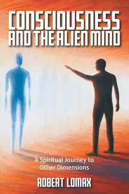 Vědomí a cizí mysl: Duchovní cesta do jiných dimenzí - Consciousness and the Alien Mind: A Spiritual Journey to Other Dimensions