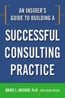 Zasvěcený průvodce budováním úspěšné poradenské praxe - An Insider's Guide to Building a Successful Consulting Practice