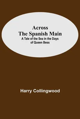 Napříč španělskou magistrálou: Příběh o moři za časů královny Bess - Across The Spanish Main: A Tale Of The Sea In The Days Of Queen Bess
