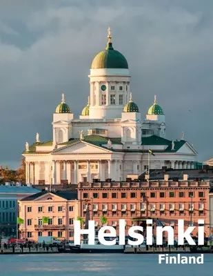 Helsinki Finsko: Coffee Table Photography Travel Picture Book Album of a City in Northern Europe Velká velikost fotografií Obálka - Helsinki Finland: Coffee Table Photography Travel Picture Book Album Of A City in Northern Europe Large Size Photos Cover