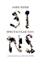 Velkolepé hříchy (přepracované vydání): A jejich globální účel v Kristově slávě - Spectacular Sins (Redesign): And Their Global Purpose in the Glory of Christ