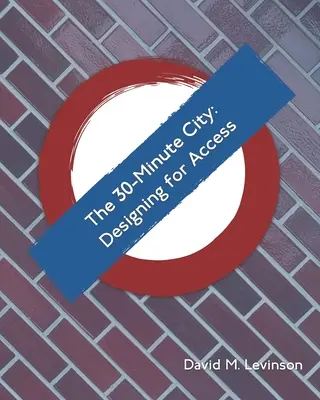 The 30-Minute City (Město za 30 minut): Designing for Access: 30 minutová kniha - The 30-Minute City: Designing for Access