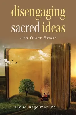 Odpojování posvátných idejí: A jiné eseje - Disengaging Sacred Ideas: And Other Essays