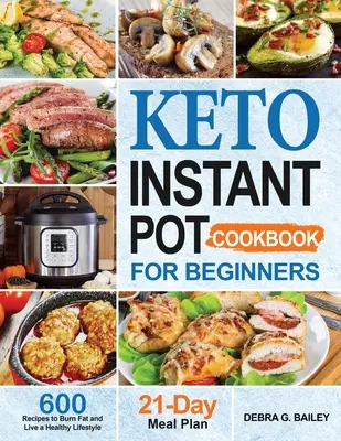 Keto Instant Pot Cookbook for Beginners (Keto Instant Pot kuchařka pro začátečníky): Keto recepty pro začátečníky: 600 snadných a plnohodnotných keto receptů pro spalování tuků a zdravý životní styl - Keto Instant Pot Cookbook for Beginners: 600 Easy and Wholesome Keto Recipes to Burn Fat and Live a Healthy Lifestyle